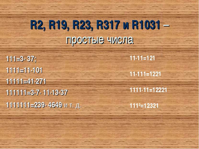 R2, R19, R23, R317 и R1031 – простые числа 111=3∙ 37; 1111=11∙101 11111=41∙27...