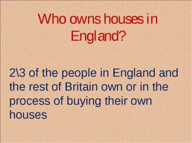 Who owns houses in England? 2\3 of the people in England and the rest of Brit...