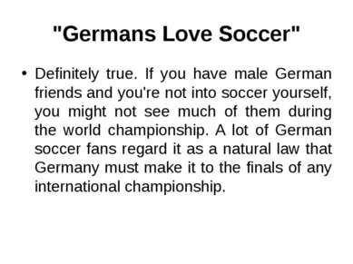 "Germans Love Soccer" Definitely true. If you have male German friends and yo...