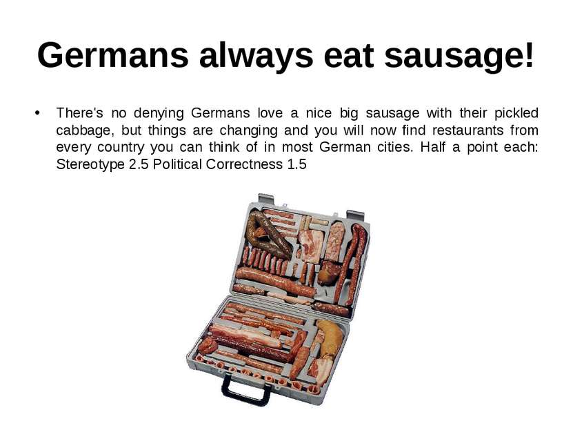 Germans always eat sausage! There's no denying Germans love a nice big sausag...