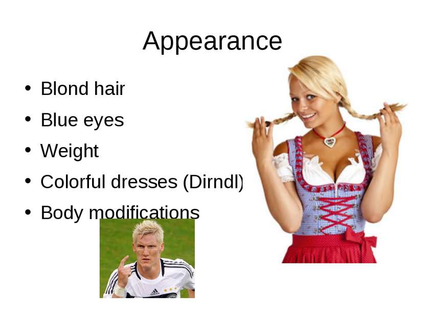 Appearance Blond hair Blue eyes Weight Colorful dresses (Dirndl) Body modific...