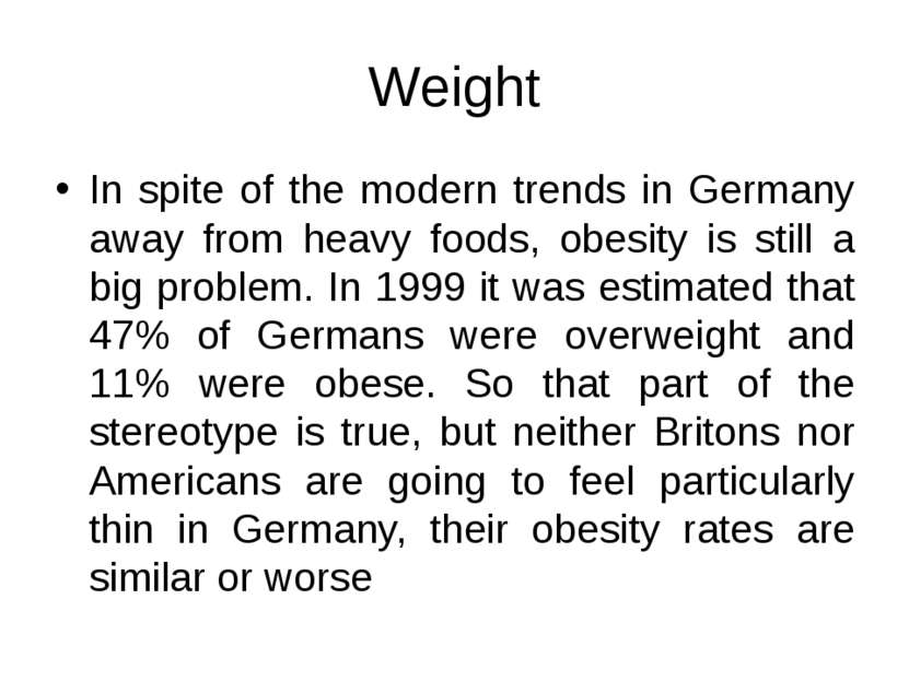 Weight In spite of the modern trends in Germany away from heavy foods, obesit...