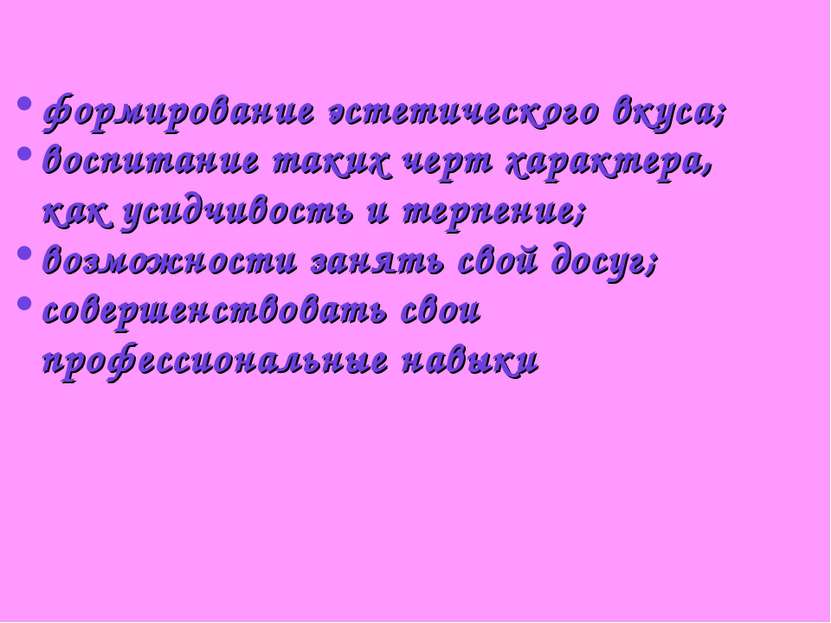 формирование эстетического вкуса; воспитание таких черт характера, как усидчи...