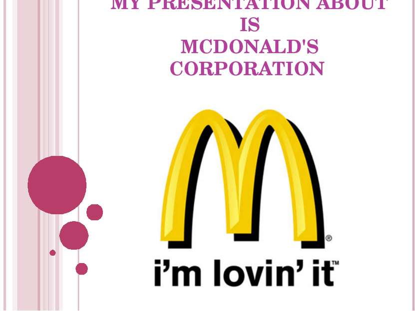 MY PRESENTATION ABOUT IS MCDONALD'S CORPORATION