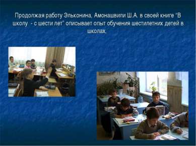Продолжая работу Эльконина, Амонашвили Ш.А. в своей книге “В школу - с шести ...