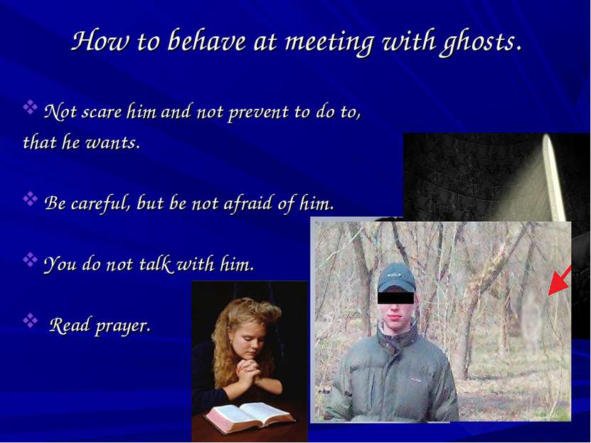 How to behave at meeting with ghosts. Not scare him and not prevent to do to,...