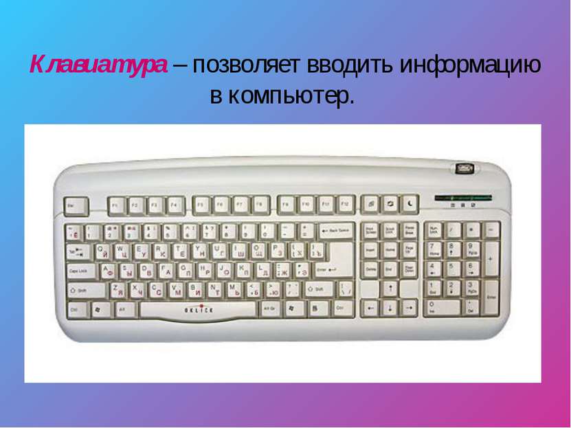 Клавиатура – позволяет вводить информацию в компьютер.