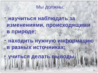 Мы должны: научиться наблюдать за изменениями, происходящими в природе; наход...