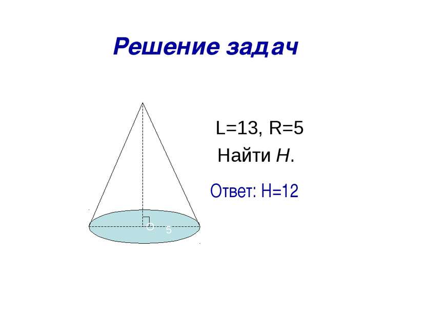 L=13, R=5 Найти H. О А С В Н 13 5 Ответ: H=12 Решение задач