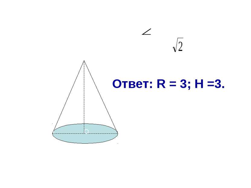 Найти R, H. АВС=900, L=3 А В С О Ответ: R = 3; H =3.