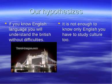 Our hypothesizes If you know English language you will understand the british...
