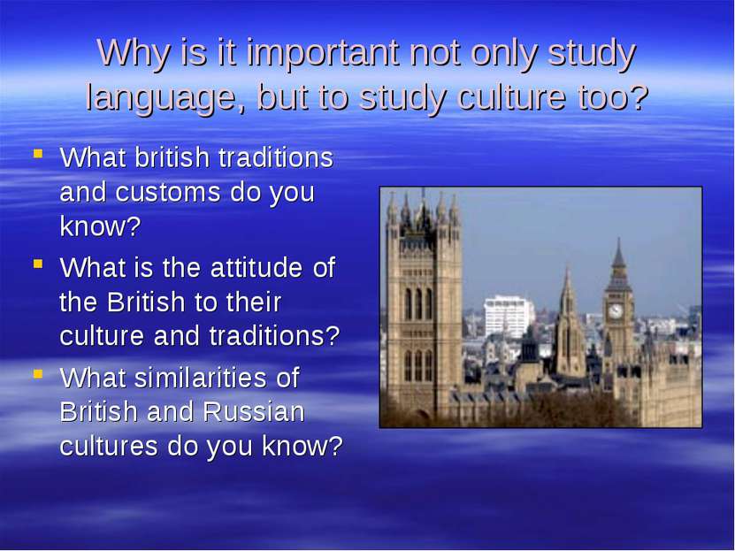 Why is it important not only study language, but to study culture too? What b...