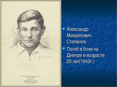 Александр Михайлович Степанов. Погиб в боях на Днепре в возрасте 20 лет(1943г.)