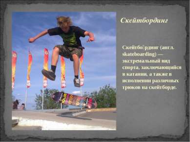 Скейтбо рдинг (англ. skateboarding) — экстремальный вид спорта, заключающийся...