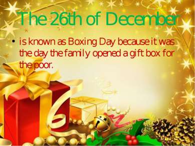 The 26th of December is known as Boxing Day because it was the day the family...