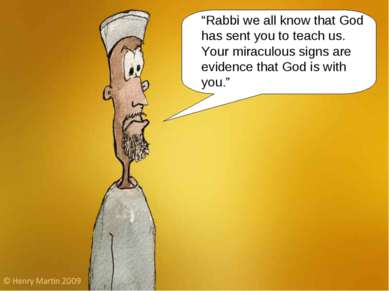 “Rabbi we all know that God has sent you to teach us. Your miraculous signs a...