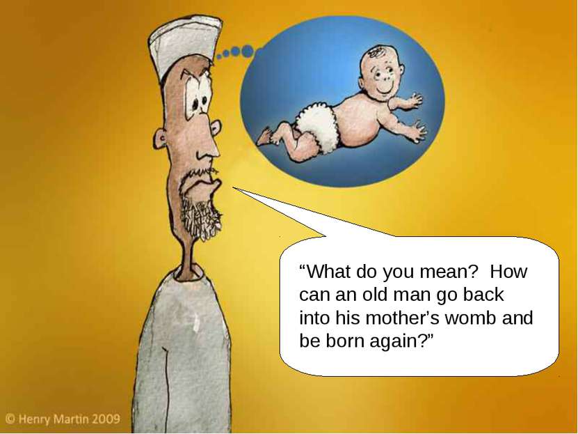 “What do you mean? How can an old man go back into his mother’s womb and be b...