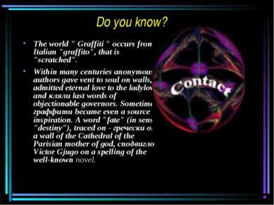 Do you know? The world " Graffiti " occurs from Italian "graffito", that is "...