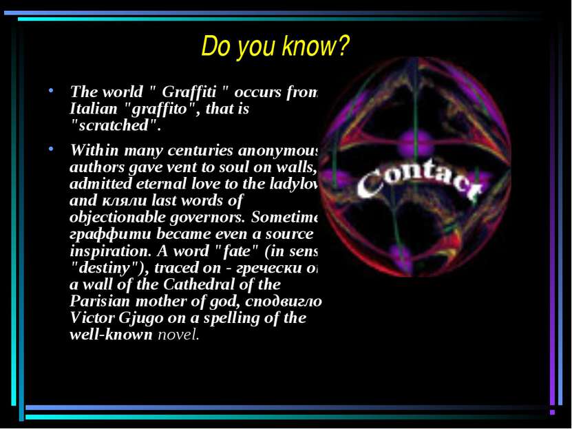 Do you know? The world " Graffiti " occurs from Italian "graffito", that is "...