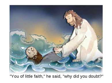 "You of little faith," he said, "why did you doubt?"