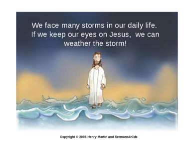 We face many storms in our daily life. If we keep our eyes on Jesus, we can w...