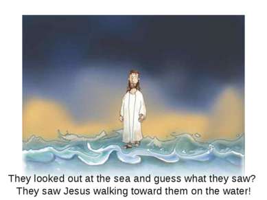 The disciples looked out over the sea and saw an amazing sight! They saw Jesu...