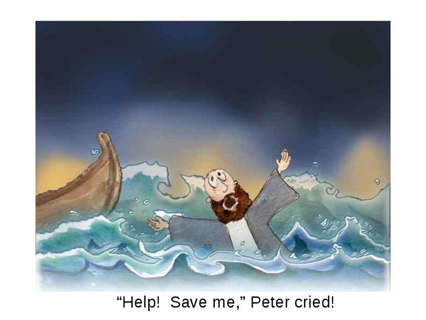 “Help! Save me,” Peter cried!