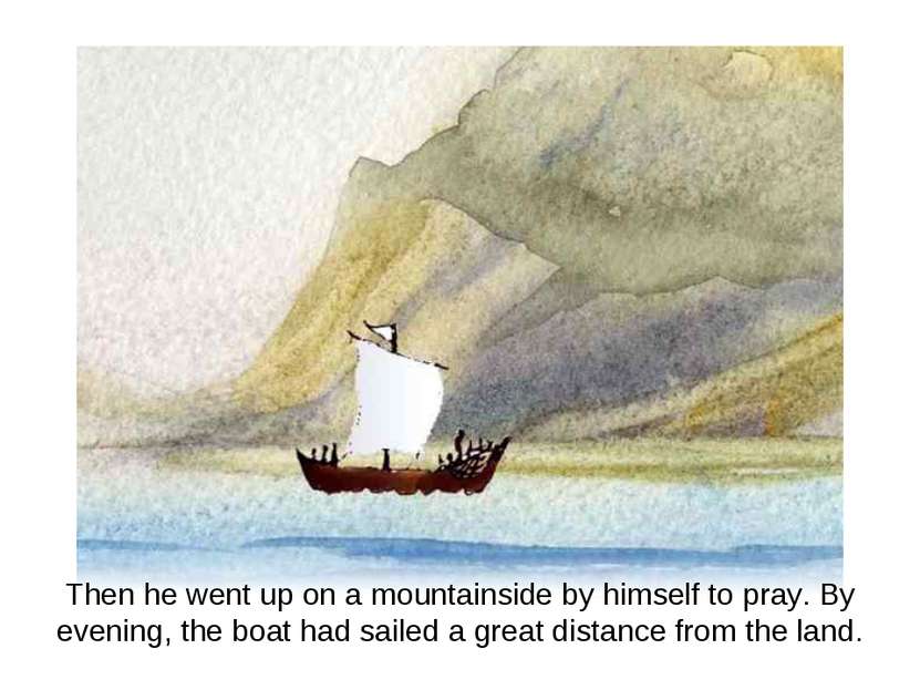 Then he went up on a mountainside by himself to pray. By evening, the boat ha...