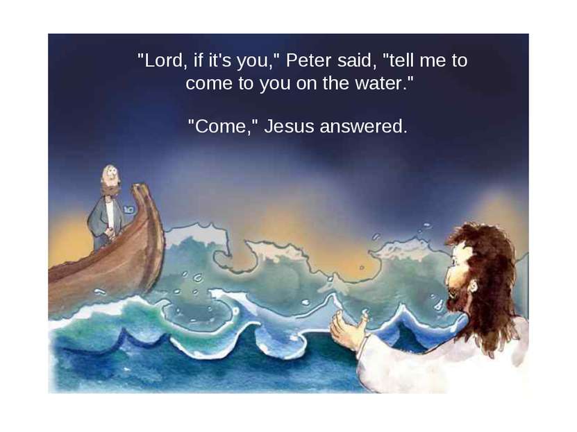 "Lord, if it's you," Peter said, "tell me to come to you on the water." "Come...
