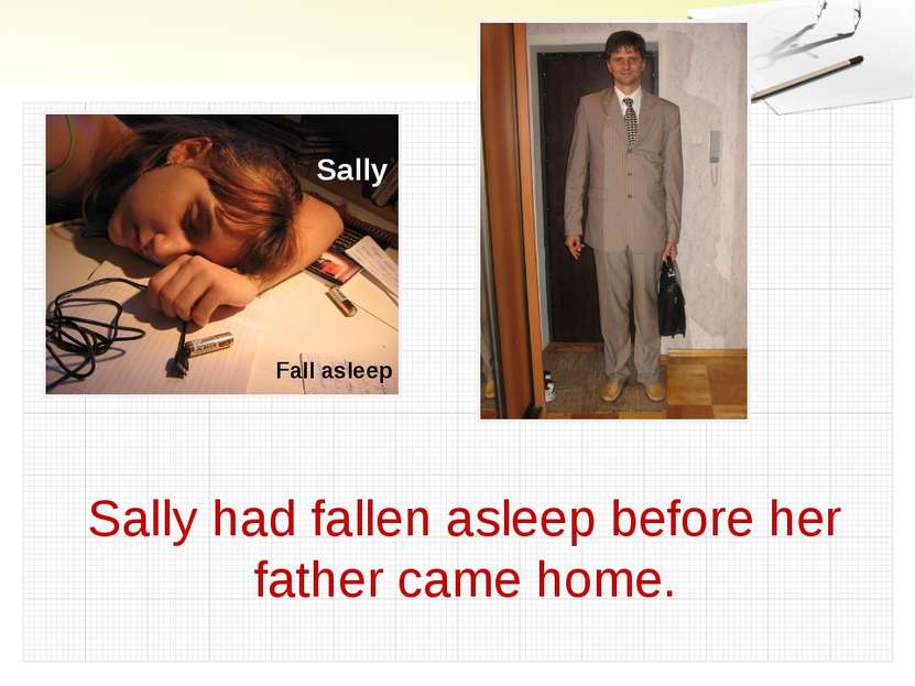 Sally Fall asleep Sally had fallen asleep before her father came home.