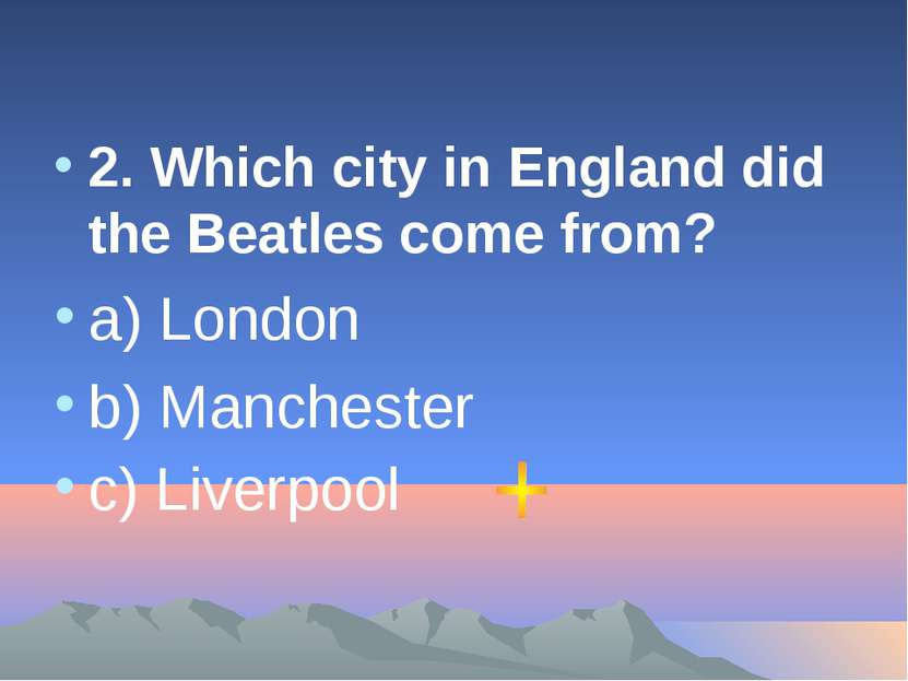 2. Which city in England did the Beatles come from? a) London b) Manchester c...