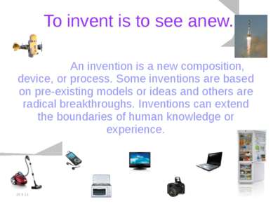 20.5.11 To invent is to see anew. An invention is a new composition, device, ...
