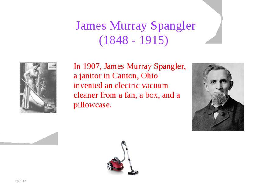 20.5.11 James Murray Spangler (1848 - 1915) In 1907, James Murray Spangler, a...