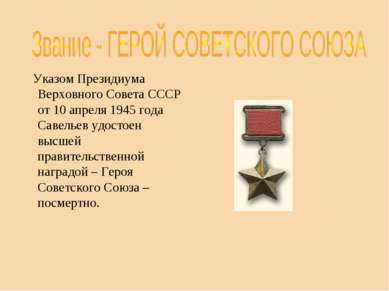 Указом Президиума Верховного Совета СССР от 10 апреля 1945 года Савельев удос...