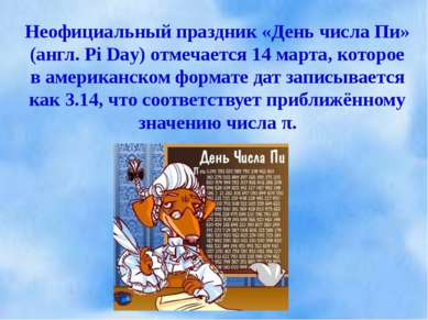 Неофициальный праздник «День числа Пи» (англ. Pi Day) отмечается 14 марта, ко...