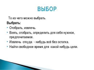 ВЫБОР То из чего можно выбрать. Выбрать: Отобрать, извлечь. Взять, отобрать, ...