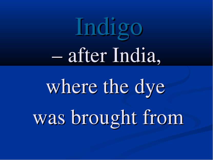 Indigo – after India, where the dye was brought from