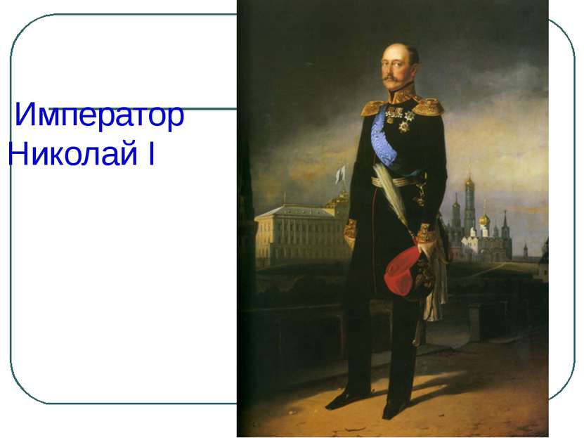 Император Николай I 1825 – 1855 г.г.