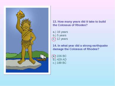 13. How many years did it take to build the Colossus of Rhodes? a.) 16 years ...