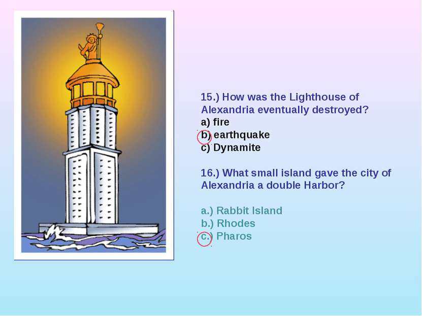 15.) How was the Lighthouse of Alexandria eventually destroyed? a) fire b) ea...
