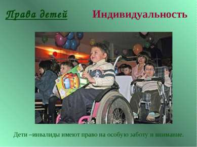 Права детей Индивидуальность Дети –инвалиды имеют право на особую заботу и вн...
