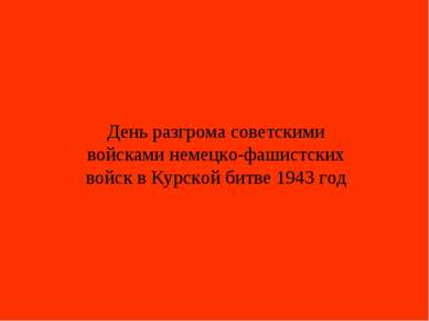 День разгрома советскими войсками немецко-фашистских войск в Курской битве 19...