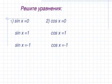 Решите уравнения: 1) sin x =0 2) cos x =0 sin x =1 cos x =1 sin x =-1 cos x =-1
