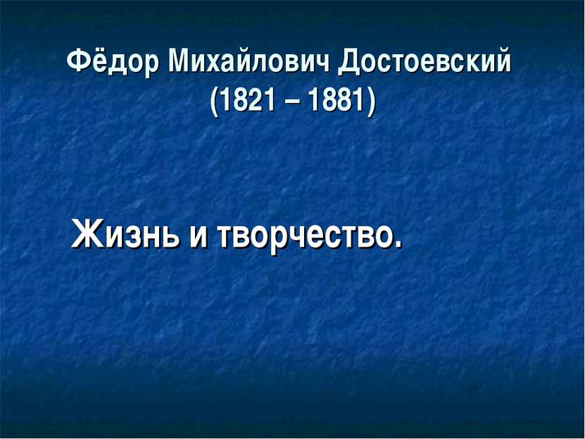 Фёдор Михайлович Достоевский (1821 – 1881) Жизнь и творчество.