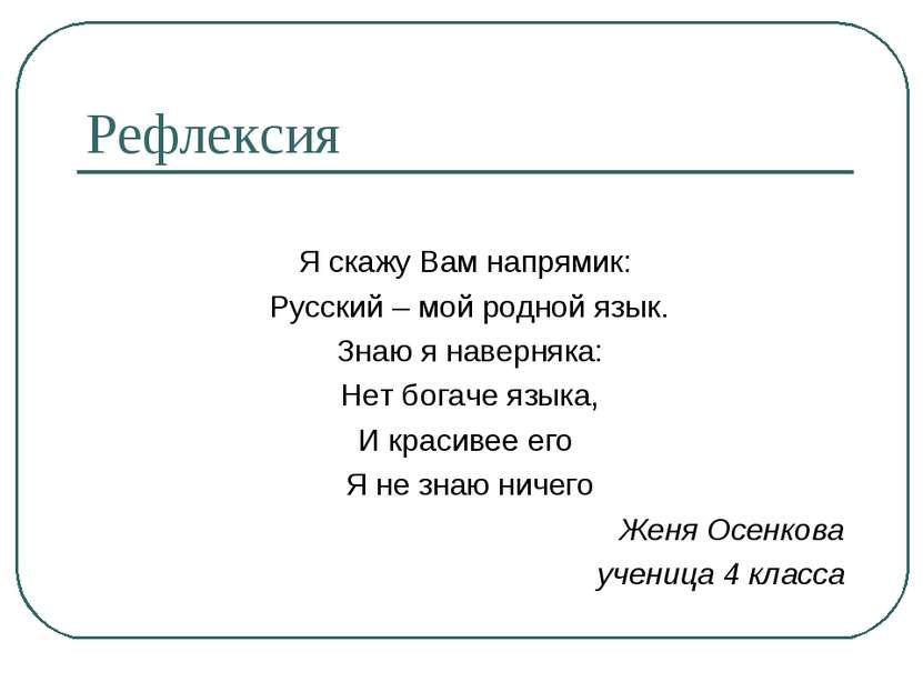 Рефлексия Я скажу Вам напрямик: Русский – мой родной язык. Знаю я наверняка: ...