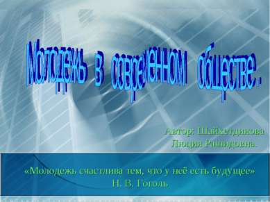 «Молодежь счастлива тем, что у неё есть будущее» Н. В. Гоголь Автор: Шайхетди...