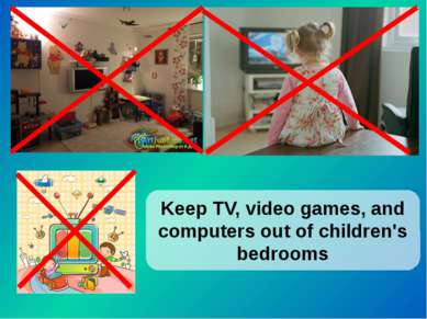 Keep TV, video games, and computers out of children's bedrooms