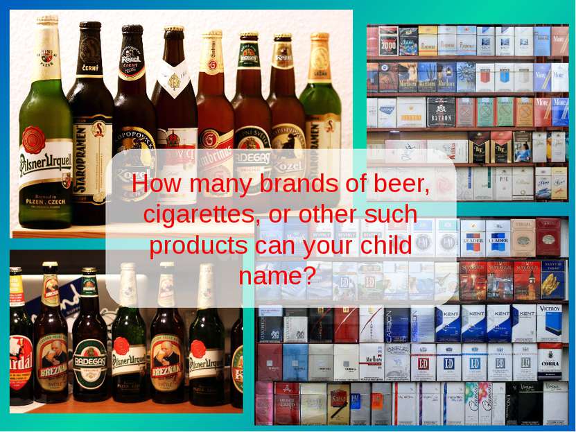 How many brands of beer, cigarettes, or other such products can your child name?