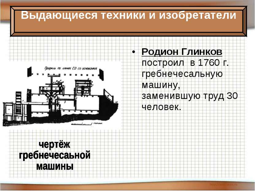 Родион Глинков построил в 1760 г. гребнечесальную машину, заменившую труд 30 ...