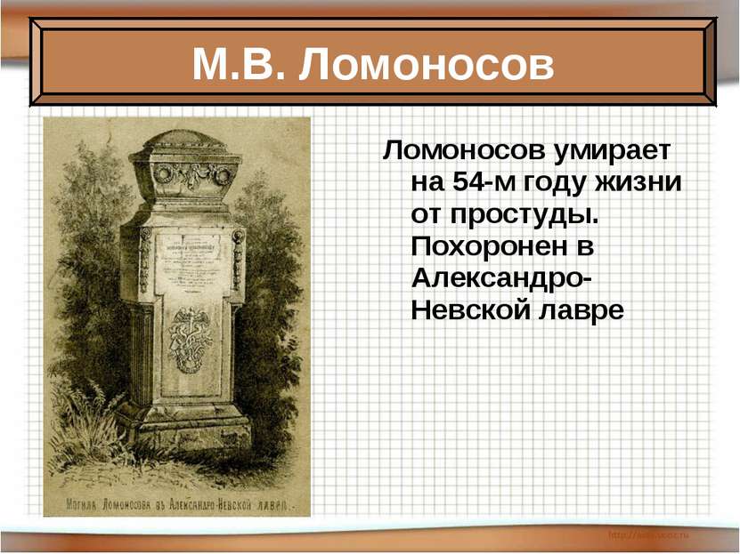 Ломоносов умирает на 54-м году жизни от простуды. Похоронен в Александро-Невс...